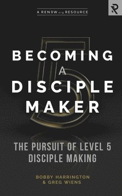 Becoming a Disciple Maker: The Pursuit of Level 5 Disciple Making 1