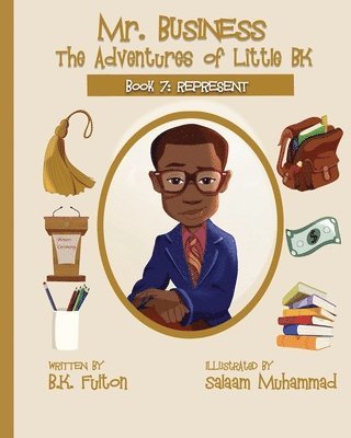 Mr. Business: The Adventures of Little BK: Book 7: Represent 1