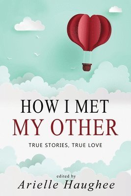 bokomslag How I Met My Other, True Stories, True Love