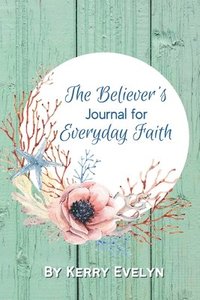 bokomslag The Believer's Journal for Everyday Faith