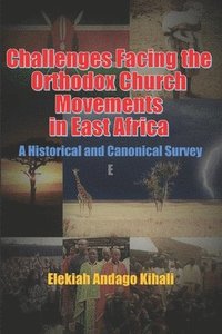 bokomslag Challenges Facing the Orthodox Church Movements in East Africa: A Historical and Canonical Survey