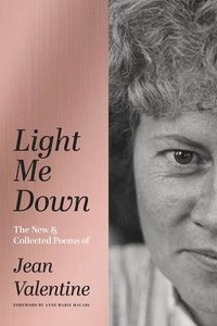 bokomslag Light Me Down: The New & Collected Poems of Jean Valentine