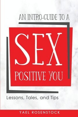 Yael Rosenstock - An Intro-Guide to a Sex Positive You: Lessons, Tales, and Tips, Häftad