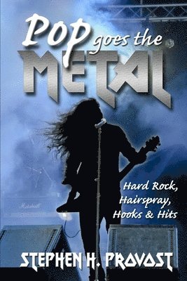 bokomslag Pop Goes the Metal: Hard Rock, Hairspray, Hooks & Hits