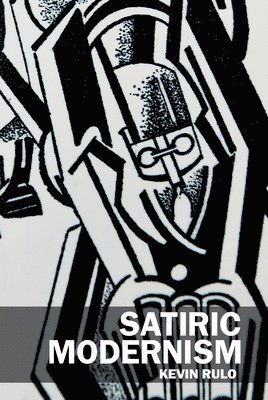 Kevin Rulo - Satiric Modernism, Inbunden