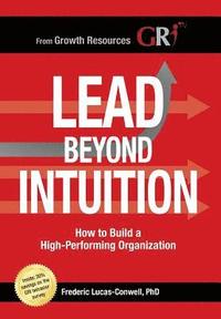 bokomslag Lead Beyond Intuition: How to Build a High-Performing Organization