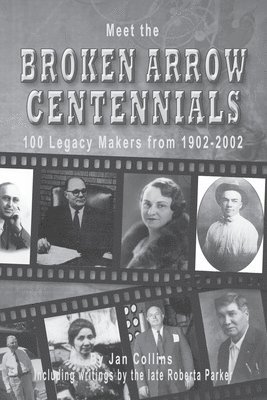 Meet the BROKEN ARROW CENTENNIALS: 100 Legacy Makers from 1902-2002 1