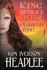 bokomslag King Arthur's Sister in Washington's Court