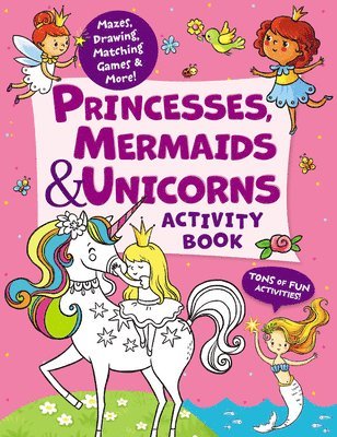 Princesses, Mermaids & Unicorns Activity Book: Tons of Fun Activities! Mazes, Drawing, Matching Games & More! 1