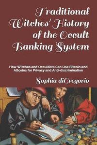 bokomslag Traditional Witches' History of the Occult Banking System: How Witches and Occultists Can Use Bitcoin and Altcoins for Privacy and Anti-Discrimination