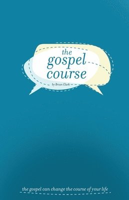 Brian Clark - The Gospel Course: The Gospel Can Change the Course of Your Life., Häftad