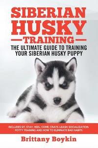 bokomslag Siberian Husky Training - The Ultimate Guide to Training Your Siberian Husky Puppy: Includes Sit, Stay, Heel, Come, Crate, Leash, Socialization, Potty