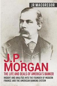 bokomslag J.P. Morgan - The Life and Deals of America's Banker