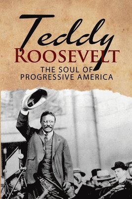 J R MacGregor, J. R. MacGregor, J.R. MacGregor - Teddy Roosevelt - The Soul of Progressive America, Häftad