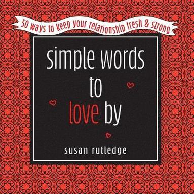 bokomslag Simple Words To Love by: 50 Ways To Keep Your Relationship Fresh & Strong