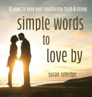 bokomslag Simple Words To Love By: 50 Ways To Keep Your Relationship Fresh & Strong