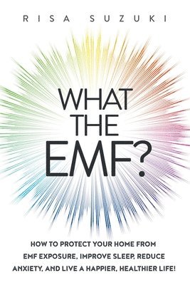 What the EMF?: How to Protect Your Home from EMF Exposure, Improve Sleep, Reduce Anxiety, and Live a Happier, Healthier Life! 1