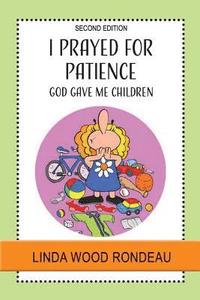 bokomslag I Prayed for Patience: God Gave Me Children