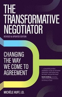 bokomslag The Transformative Negotiator: Changing the Way We Come to Agreement