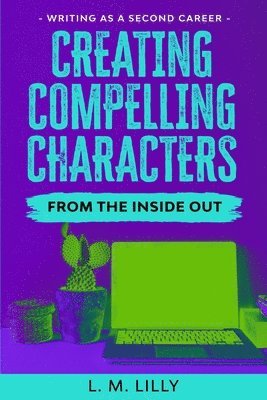 Creating Compelling Characters From The Inside Out 1