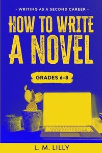 bokomslag How To Write A Novel, Grades 6-8