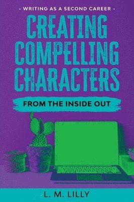 Creating Compelling Characters From The Inside Out Large Print 1