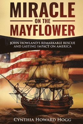 bokomslag Miracle on the Mayflower: John Howland's Remarkable Rescue and Lasting Impact on America