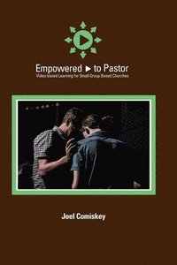 bokomslag Empowered to Pastor: Video-based Learning for Small Group Based Churches