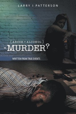 Abuse + Alcoholism, equals Murder? 1