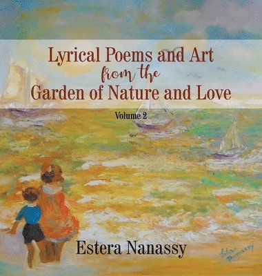 Estera Nanassy - Lyrical Poems and Art from the Garden of Nature and Love, Inbunden