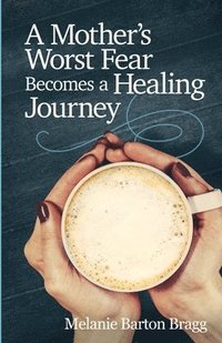 bokomslag Mother's Worst Fear Becomes a Healing Journey