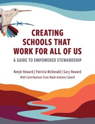 Benjie Howard, Patricia McDonald, Gary Howard - Creating Schools That Work for All of Us: A Guide to Empowered Stewardship, Häftad