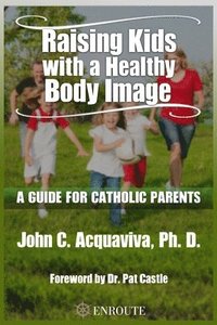 bokomslag Raising Kids with a Healthy Body Image: A Guide for Catholic Parents
