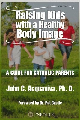 John C. Acquaviva - Raising Kids with a Healthy Body Image: A Guide for Catholic Parents, Häftad