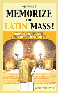 bokomslag Memorize the Latin Mass: How to Remember and Treasure its Rites