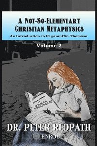 bokomslag A Not-So-Elementary Christian Metaphysics, Volume 2: An Introduction to Ragamuffin Thomism