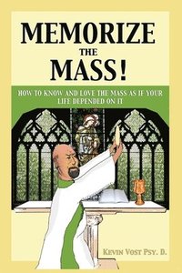 bokomslag Memorize the Mass!: How to Know and Love the Mass as if your Life depended on It