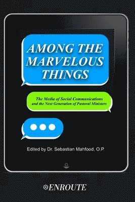Sebastian Mahfood - Among the Marvelous Things: The Media of Social Communications and the Next Generation of Pastoral Ministers, Häftad