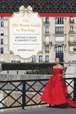 The Old Money Guide to Marriage: Getting It Right - Making It Last 1