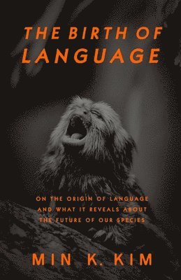 bokomslag The Birth of Language: On the Origin of Language and What It Reveals About the Future of Our Species