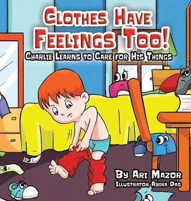 Ari Mazor, Sarah Mazor - Clothes Have Feelings Too! Charlie Learns to Care for His Things, Inbunden