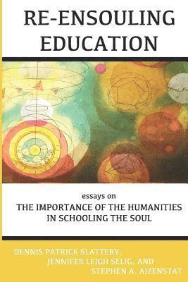 Dennis Patrick Slattery, Stephen a. Aizenstat - Re-Ensouling Education: Essays on the Importance of the Humanities in Schooling the Soul, Häftad
