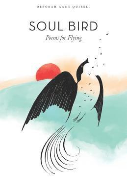 Deborah Anne Quibell - Soul Bird: Poems for Flying, Häftad
