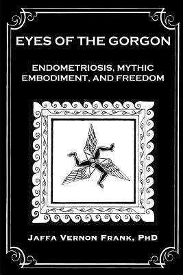Jaffa Vernon Frank - Eyes of the Gorgon: Endometriosis, Mythic Embodiment, and Freedom, Häftad