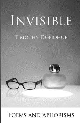 Timothy Donohue - Invisible: Poems and Aphorisms, Häftad