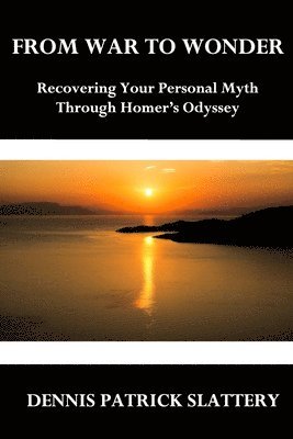 Dennis Patrick Slattery - From War to Wonder: Recovering Your Personal Myth Through Homer's Odyssey, Häftad