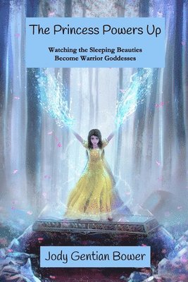 Jody Gentian Bower - The Princess Powers Up: Watching the Sleeping Beauties Become Warrior Goddesses, Häftad