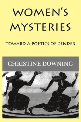 Christine Downing - Women's Mysteries: Toward a Poetic of Gender, Häftad