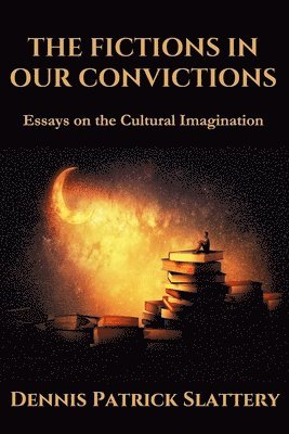 Dennis Patrick Slattery - Fictions in Our Convictions, Häftad