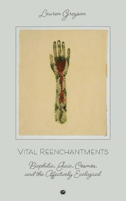 Vital Reenchantments: Biophilia, Gaia, Cosmos, and the Affectively Ecological 1